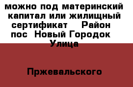 можно под материнский капитал или жилищный сертификат  › Район ­ пос. Новый Городок › Улица ­ Пржевальского › Дом ­ 26 › Общая площадь ­ 397 › Цена ­ 800 000 - Кемеровская обл., Белово г. Недвижимость » Квартиры продажа   